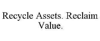 RECYCLE ASSETS. RECLAIM VALUE.