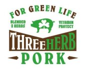 FOR GREEN LIFE THREE HERB PORK BLENDED 3 HERBS VITAMIN PROTECT