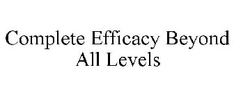 COMPLETE EFFICACY BEYOND ALL LEVELS