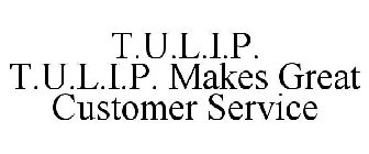 T.U.L.I.P. T.U.L.I.P. MAKES GREAT CUSTOMER SERVICE