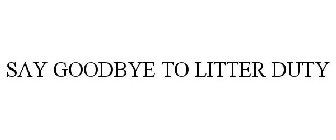 SAY GOODBYE TO LITTER DUTY