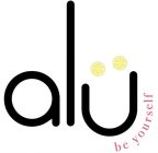 ALU BE YOURSELF