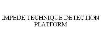 IMPEDE TECHNIQUE DETECTION PLATFORM