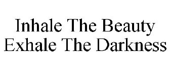 INHALE THE BEAUTY EXHALE THE DARKNESS