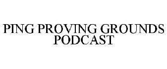 PING PROVING GROUNDS PODCAST