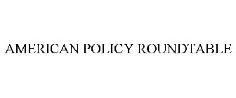AMERICAN POLICY ROUNDTABLE