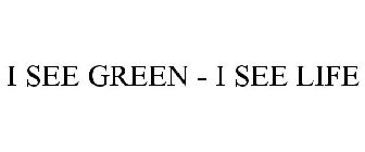 I SEE GREEN - I SEE LIFE