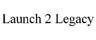 LAUNCH 2 LEGACY