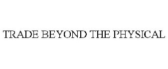 TRADE BEYOND THE PHYSICAL