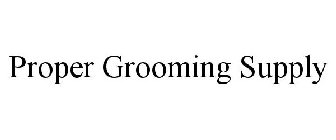 PROPER GROOMING SUPPLY