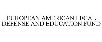 EUROPEAN AMERICAN LEGAL DEFENSE AND EDUCATION FUND