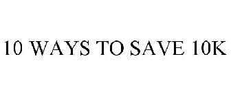 10 WAYS TO SAVE 10K