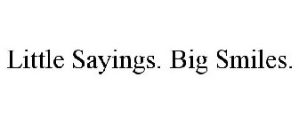 LITTLE SAYINGS. BIG SMILES