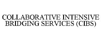 COLLABORATIVE INTENSIVE BRIDGING SERVICES (CIBS)