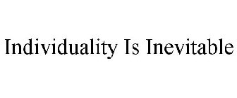 INDIVIDUALITY IS INEVITABLE
