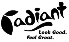 RADIANT LOOK GOOD. FEEL GREAT.