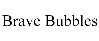 BRAVE BUBBLES