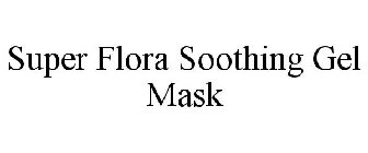 SUPER FLORA SOOTHING GEL MASK