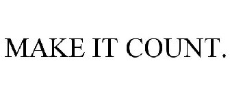 MAKE IT COUNT.