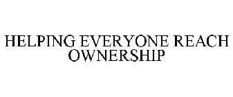 HELPING EVERYONE REACH OWNERSHIP