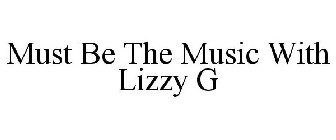 MUST BE THE MUSIC WITH LIZZY G