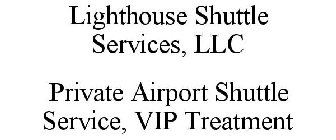 LIGHTHOUSE SHUTTLE SERVICES, LLC PRIVATE AIRPORT SHUTTLE SERVICE, VIP TREATMENT