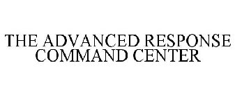 THE ADVANCED RESPONSE COMMAND CENTER