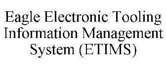 EAGLE ELECTRONIC TOOLING INFORMATION MANAGEMENT SYSTEM (ETIMS)