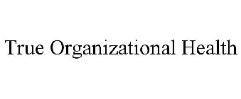 TRUE ORGANIZATIONAL HEALTH