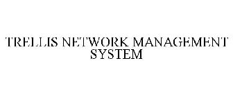 TRELLIS NETWORK MANAGEMENT SYSTEM