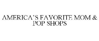 AMERICA'S FAVORITE MOM & POP SHOPS