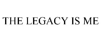 THE LEGACY IS ME