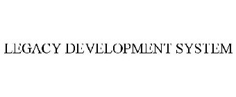 LEGACY DEVELOPMENT SYSTEM