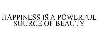 HAPPINESS IS A POWERFUL SOURCE OF BEAUTY