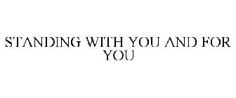 STANDING WITH YOU AND FOR YOU