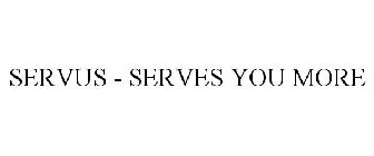 SERVUS - SERVES YOU MORE