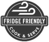 FRIDGE FRIENDLY COOK & SERVE