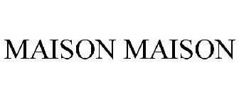 MAISON MAISON