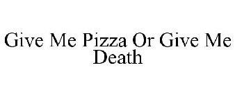 GIVE ME PIZZA OR GIVE ME DEATH