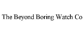 THE BEYOND BORING WATCH CO