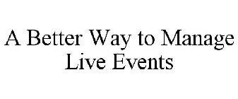 A BETTER WAY TO MANAGE LIVE EVENTS