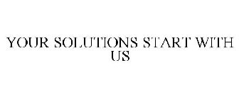 YOUR SOLUTIONS START WITH US