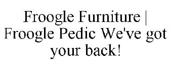 FROOGLE FURNITURE | FROOGLE PEDIC WE'VE GOT YOUR BACK!