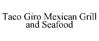 TACO GIRO MEXICAN GRILL AND SEAFOOD