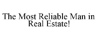 THE MOST RELIABLE MAN IN REAL ESTATE!