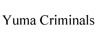 YUMA CRIMINALS