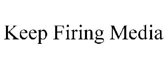 KEEP FIRING MEDIA
