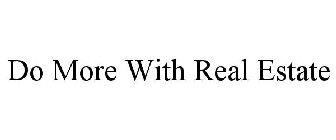 DO MORE WITH REAL ESTATE