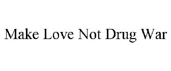 MAKE LOVE NOT DRUG WAR