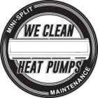 WE CLEAN HEAT PUMPS MINI-SPLIT MAINTENANCE